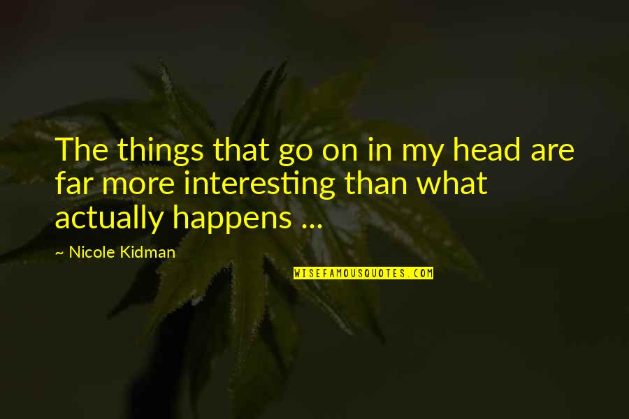 Overpumping Groundwater Quotes By Nicole Kidman: The things that go on in my head Overpumping Groundwater Quotes By Nicole Kidman: The things that go on in my head