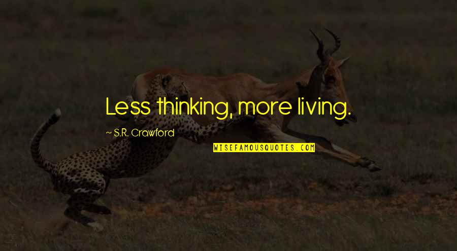 Overpumping Of Aquifers Quotes By S.R. Crawford: Less thinking, more living. Overpumping Of Aquifers Quotes By S.R. Crawford: Less thinking, more living.