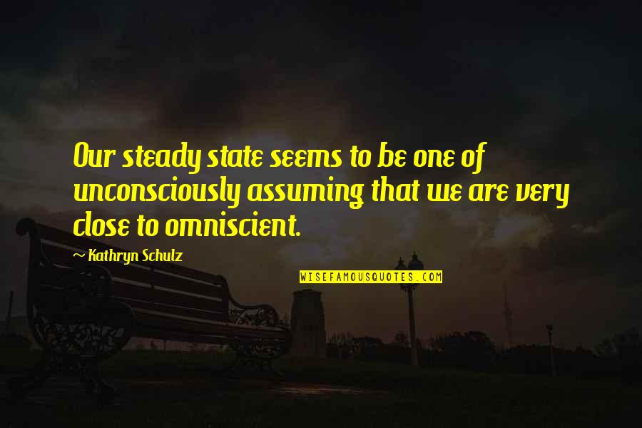 Overpumping Quotes By Kathryn Schulz: Our steady state seems to be one of