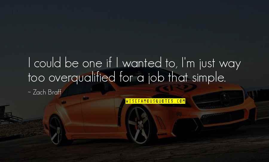 Overqualified Quotes By Zach Braff: I could be one if I wanted to,