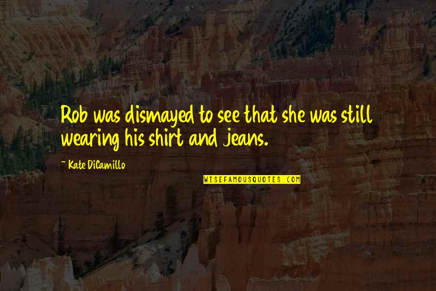 Overquoted Quotes By Kate DiCamillo: Rob was dismayed to see that she was