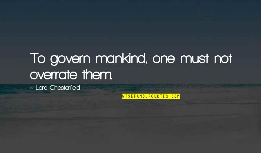 Overrate Quotes By Lord Chesterfield: To govern mankind, one must not overrate them.