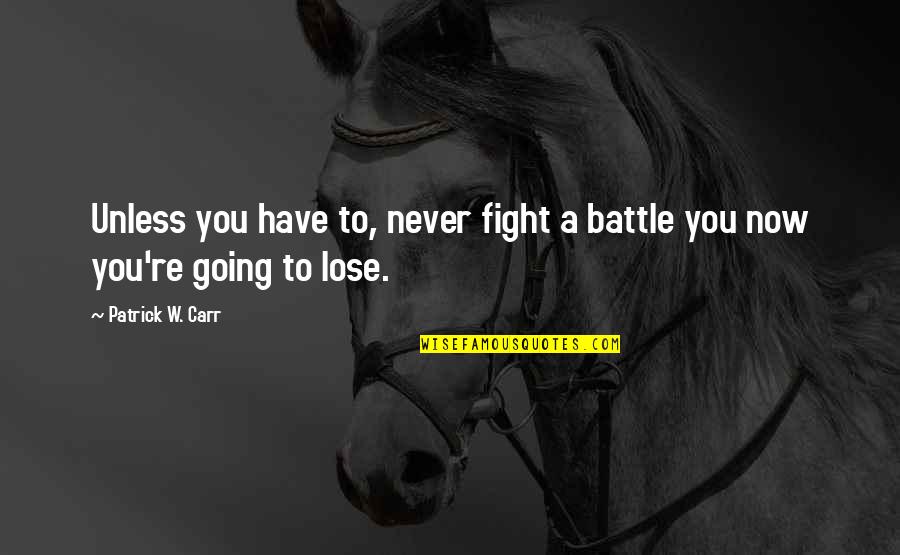Overrated Friendship Quotes By Patrick W. Carr: Unless you have to, never fight a battle