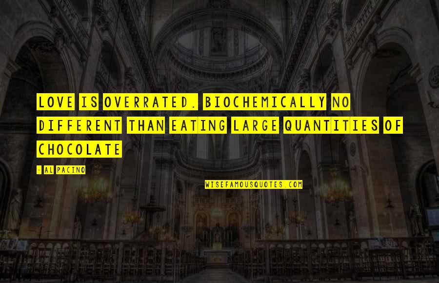Overrated Quotes By Al Pacino: Love is overrated. Biochemically no different than eating
