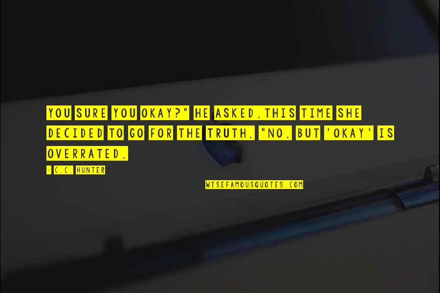 Overrated Quotes By C.C. Hunter: You sure you okay?" he asked.this time she Overrated Quotes By C.C. Hunter: You sure you okay?" he asked.this time she