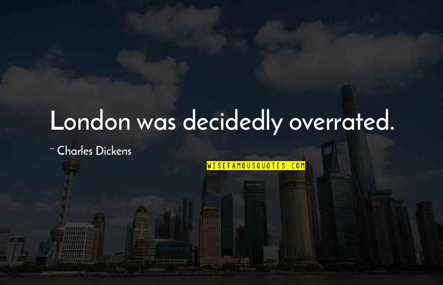 Overrated Quotes By Charles Dickens: London was decidedly overrated. Overrated Quotes By Charles Dickens: London was decidedly overrated.