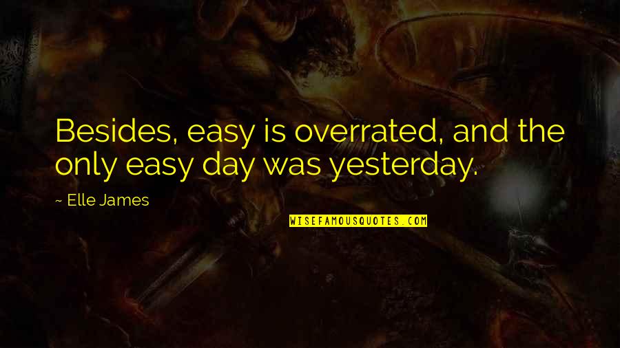 Overrated Quotes By Elle James: Besides, easy is overrated, and the only easy