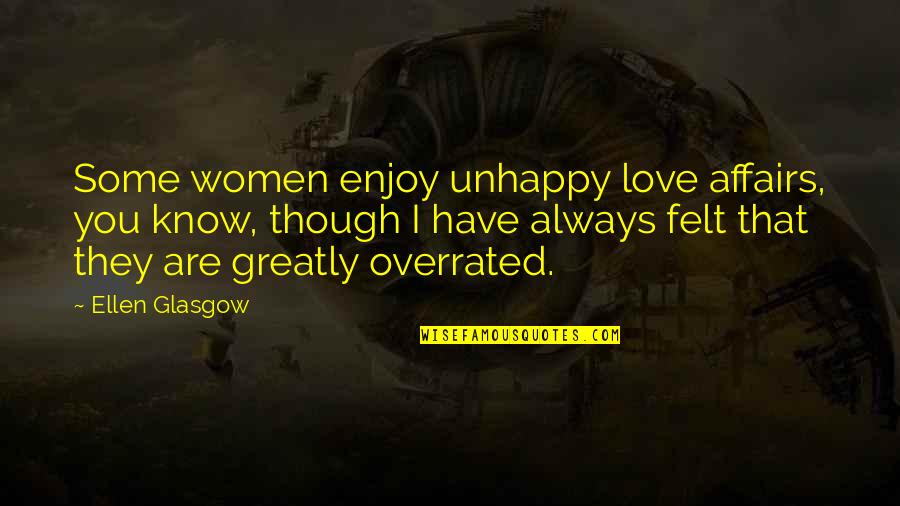 Overrated Quotes By Ellen Glasgow: Some women enjoy unhappy love affairs, you know, Overrated Quotes By Ellen Glasgow: Some women enjoy unhappy love affairs, you know,