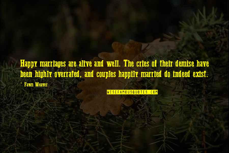 Overrated Quotes By Fawn Weaver: Happy marriages are alive and well. The cries