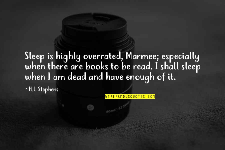 Overrated Quotes By H.L. Stephens: Sleep is highly overrated, Marmee; especially when there Overrated Quotes By H.L. Stephens: Sleep is highly overrated, Marmee; especially when there