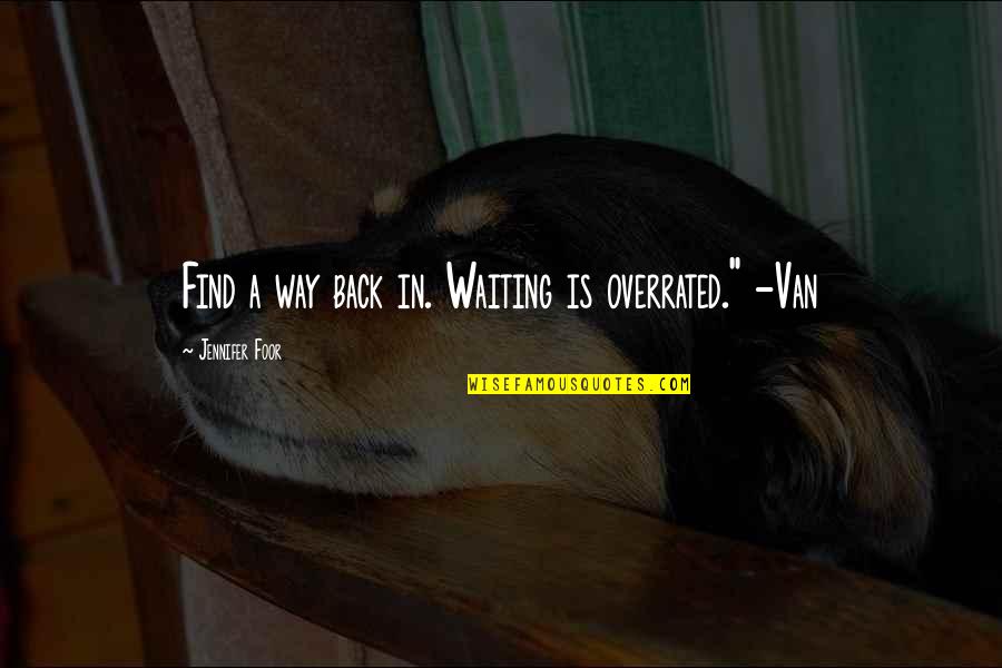 Overrated Quotes By Jennifer Foor: Find a way back in. Waiting is overrated." Overrated Quotes By Jennifer Foor: Find a way back in. Waiting is overrated."