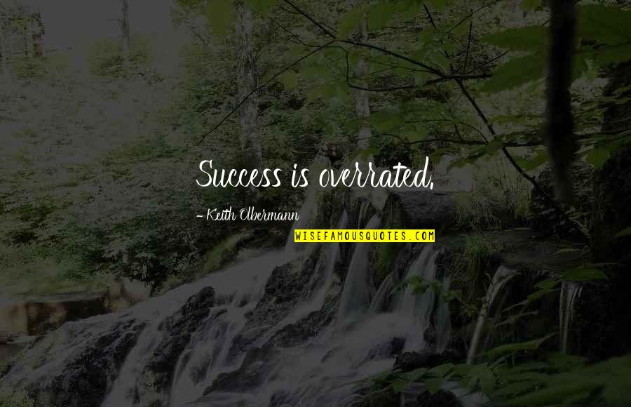 Overrated Quotes By Keith Olbermann: Success is overrated. Overrated Quotes By Keith Olbermann: Success is overrated.