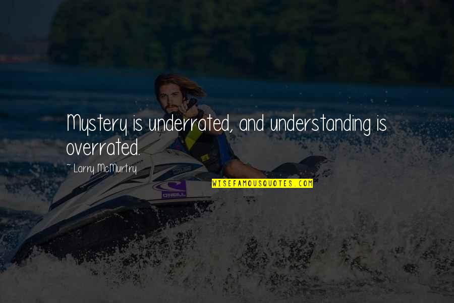 Overrated Quotes By Larry McMurtry: Mystery is underrated, and understanding is overrated. Overrated Quotes By Larry McMurtry: Mystery is underrated, and understanding is overrated.