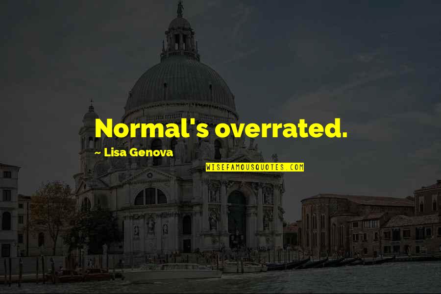Overrated Quotes By Lisa Genova: Normal's overrated. Overrated Quotes By Lisa Genova: Normal's overrated.