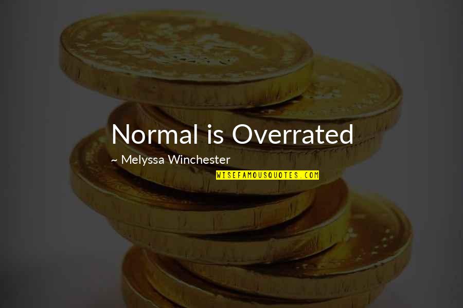 Overrated Quotes By Melyssa Winchester: Normal is Overrated Overrated Quotes By Melyssa Winchester: Normal is Overrated