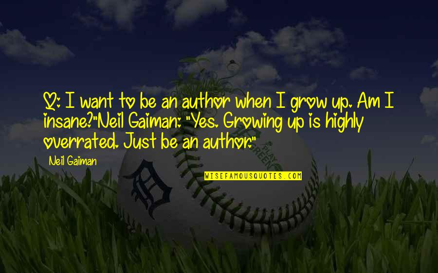 Overrated Quotes By Neil Gaiman: Q: I want to be an author when Overrated Quotes By Neil Gaiman: Q: I want to be an author when