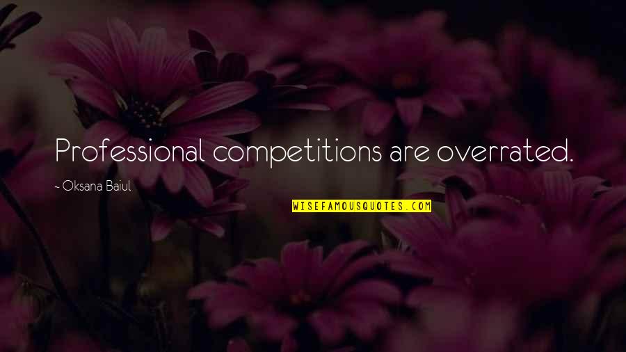 Overrated Quotes By Oksana Baiul: Professional competitions are overrated. Overrated Quotes By Oksana Baiul: Professional competitions are overrated.