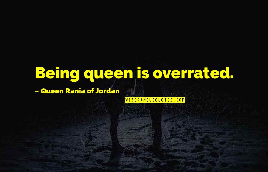Overrated Quotes By Queen Rania Of Jordan: Being queen is overrated. Overrated Quotes By Queen Rania Of Jordan: Being queen is overrated.