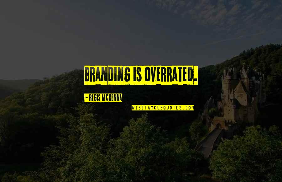 Overrated Quotes By Regis McKenna: Branding is overrated. Overrated Quotes By Regis McKenna: Branding is overrated.