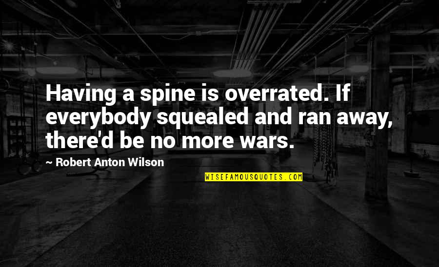 Overrated Quotes By Robert Anton Wilson: Having a spine is overrated. If everybody squealed Overrated Quotes By Robert Anton Wilson: Having a spine is overrated. If everybody squealed