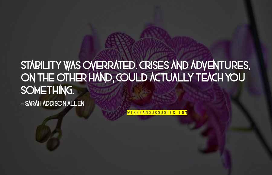 Overrated Quotes By Sarah Addison Allen: Stability was overrated. Crises and adventures, on the Overrated Quotes By Sarah Addison Allen: Stability was overrated. Crises and adventures, on the
