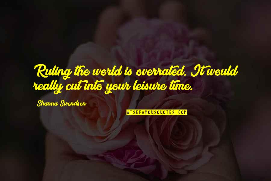 Overrated Quotes By Shanna Swendson: Ruling the world is overrated. It would really