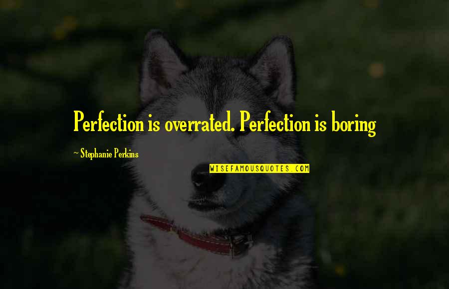 Overrated Quotes By Stephanie Perkins: Perfection is overrated. Perfection is boring Overrated Quotes By Stephanie Perkins: Perfection is overrated. Perfection is boring