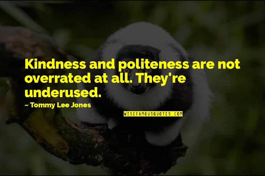 Overrated Quotes By Tommy Lee Jones: Kindness and politeness are not overrated at all. Overrated Quotes By Tommy Lee Jones: Kindness and politeness are not overrated at all.
