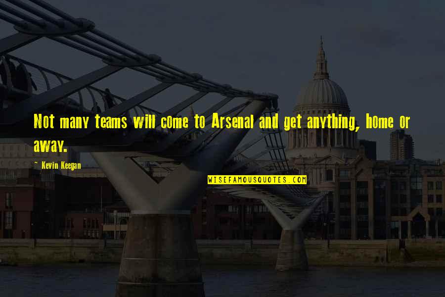 Overrated Relationship Quotes By Kevin Keegan: Not many teams will come to Arsenal and