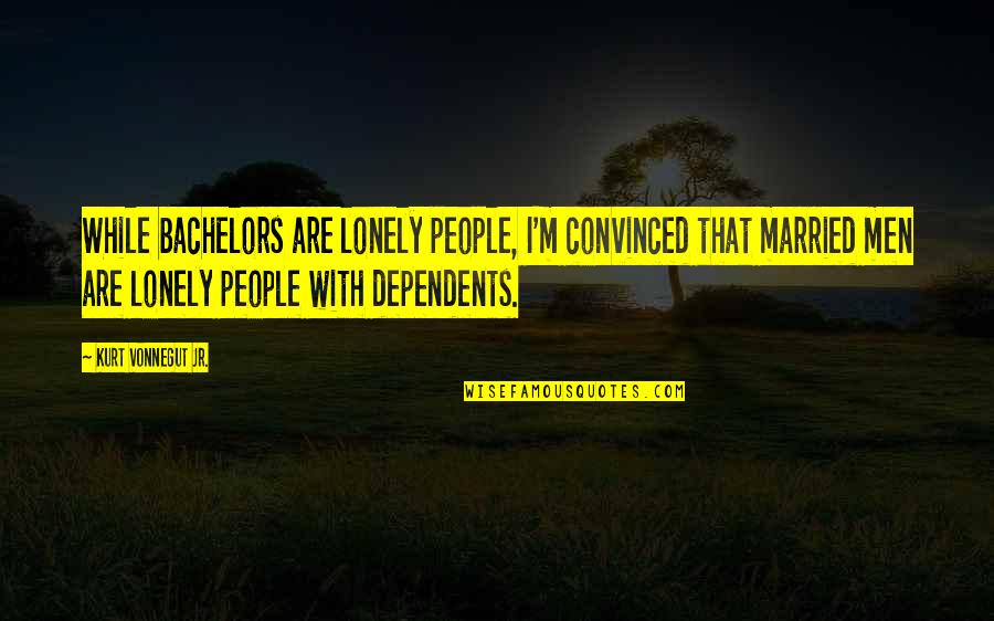 Overrated Relationships Quotes By Kurt Vonnegut Jr.: While bachelors are lonely people, I'm convinced that Overrated Relationships Quotes By Kurt Vonnegut Jr.: While bachelors are lonely people, I'm convinced that