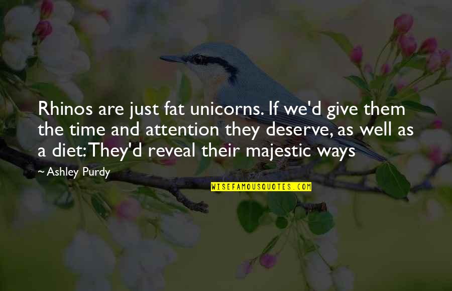 Overre Quotes By Ashley Purdy: Rhinos are just fat unicorns. If we'd give