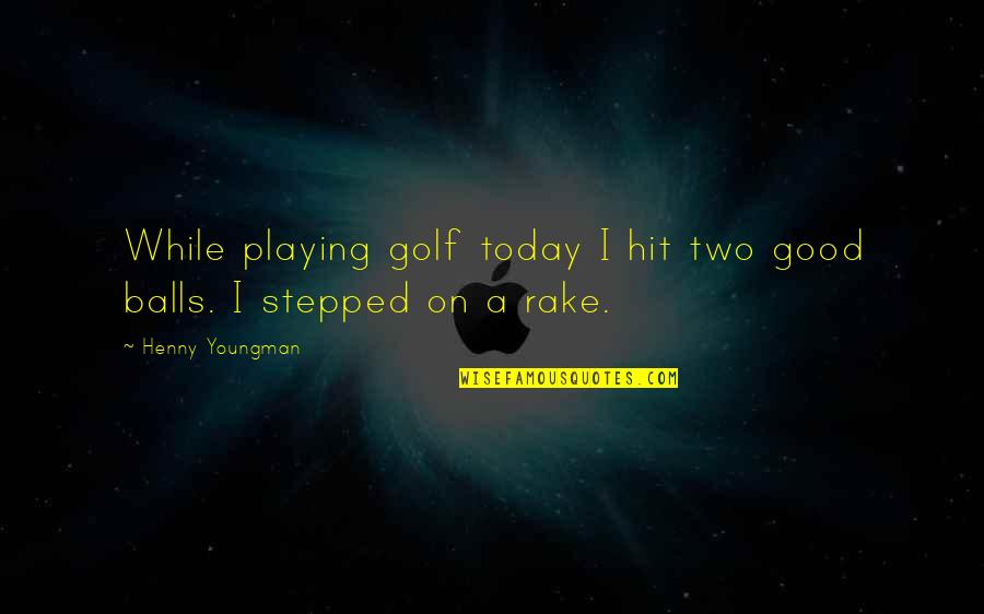 Overre Quotes By Henny Youngman: While playing golf today I hit two good