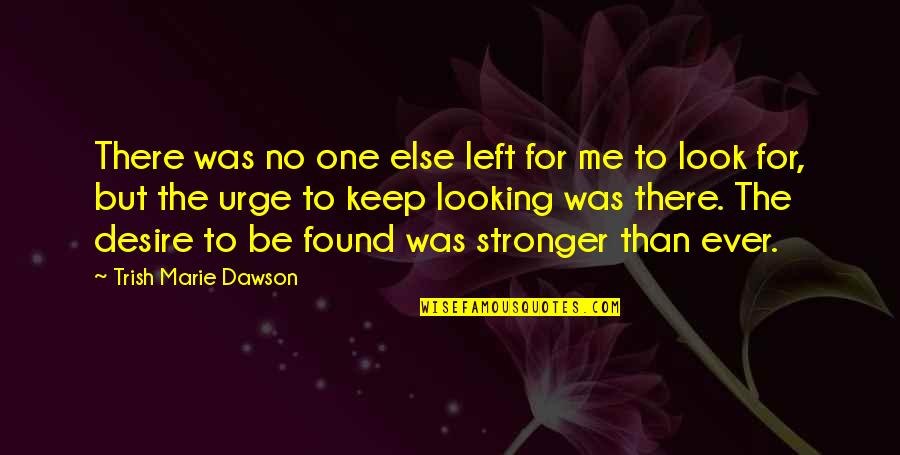 Overreached Quotes By Trish Marie Dawson: There was no one else left for me