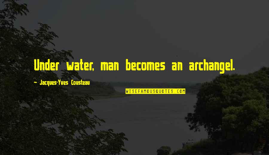 Overreact Quotes By Jacques-Yves Cousteau: Under water, man becomes an archangel.