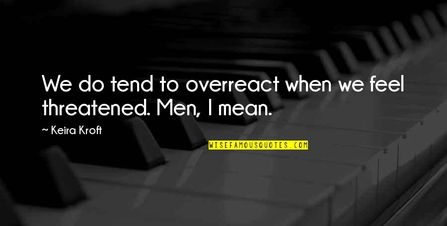 Overreact Quotes By Keira Kroft: We do tend to overreact when we feel