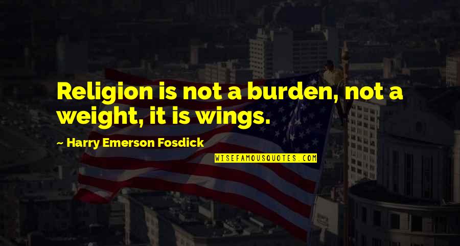 Overreacting Meme Quotes By Harry Emerson Fosdick: Religion is not a burden, not a weight,
