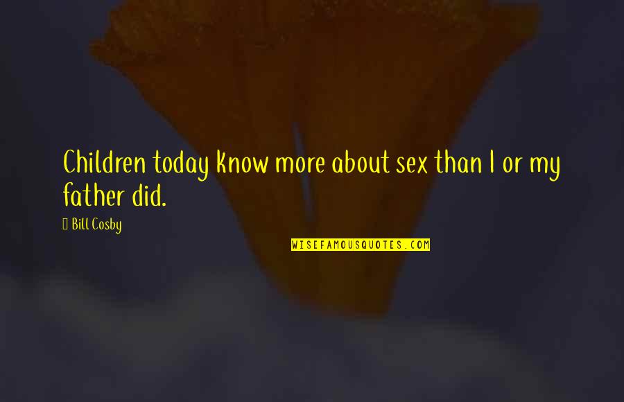 Overreacting People Quotes By Bill Cosby: Children today know more about sex than I