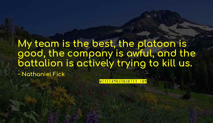 Overreacting Quotes By Nathaniel Fick: My team is the best, the platoon is Overreacting Quotes By Nathaniel Fick: My team is the best, the platoon is