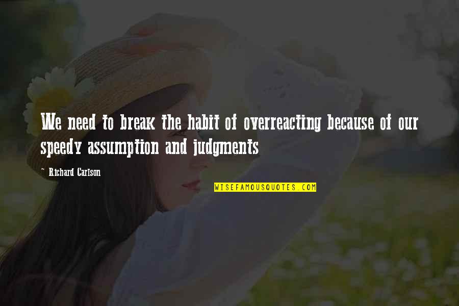 Overreacting Quotes By Richard Carlson: We need to break the habit of overreacting Overreacting Quotes By Richard Carlson: We need to break the habit of overreacting