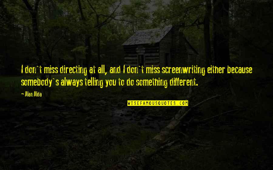 Overreacting Quotes Quotes By Alan Alda: I don't miss directing at all, and I