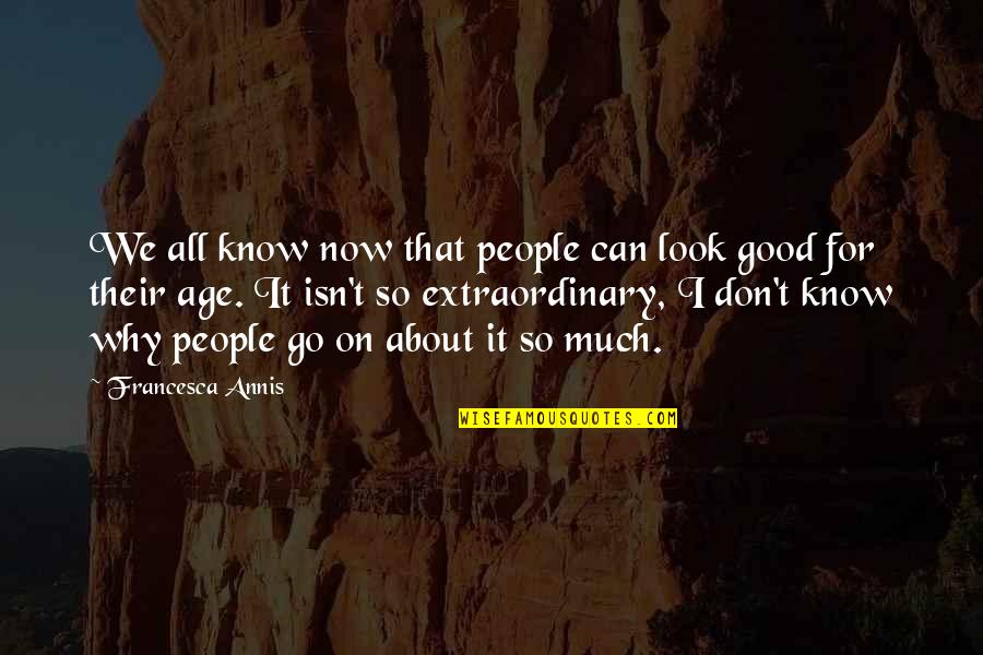 Overrealized Quotes By Francesca Annis: We all know now that people can look