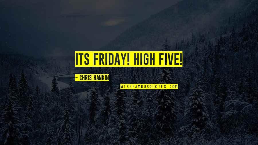 Overregulate Quotes By Chris Hankin: Its Friday! High Five!