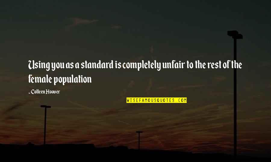 Overregulation Example Quotes By Colleen Hoover: Using you as a standard is completely unfair