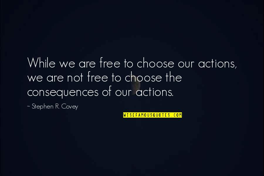 Overreliance Synonyms Quotes By Stephen R. Covey: While we are free to choose our actions, Overreliance Synonyms Quotes By Stephen R. Covey: While we are free to choose our actions,