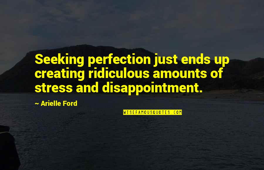 Overrich Quotes By Arielle Ford: Seeking perfection just ends up creating ridiculous amounts