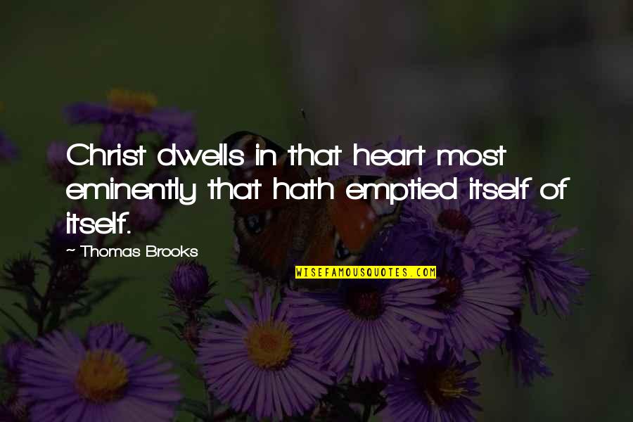 Overrich Quotes By Thomas Brooks: Christ dwells in that heart most eminently that