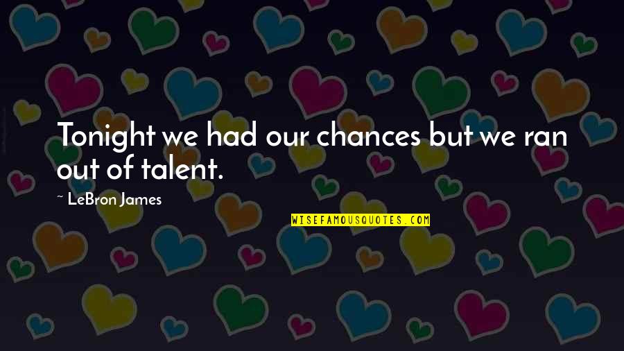 Overridden In Java Quotes By LeBron James: Tonight we had our chances but we ran Overridden In Java Quotes By LeBron James: Tonight we had our chances but we ran