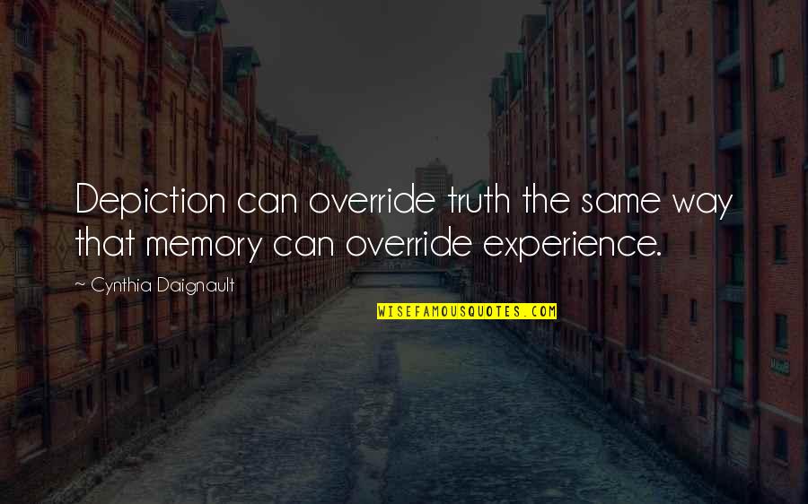 Override Quotes By Cynthia Daignault: Depiction can override truth the same way that