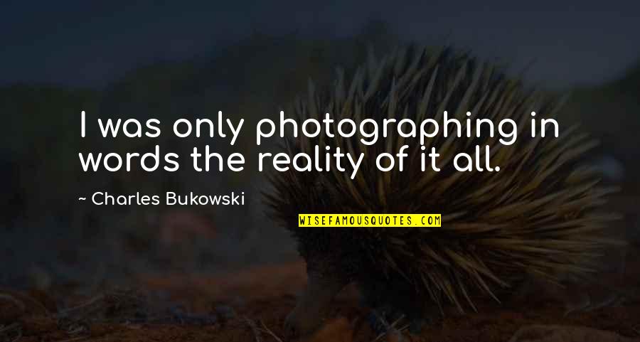 Overrides Synonym Quotes By Charles Bukowski: I was only photographing in words the reality