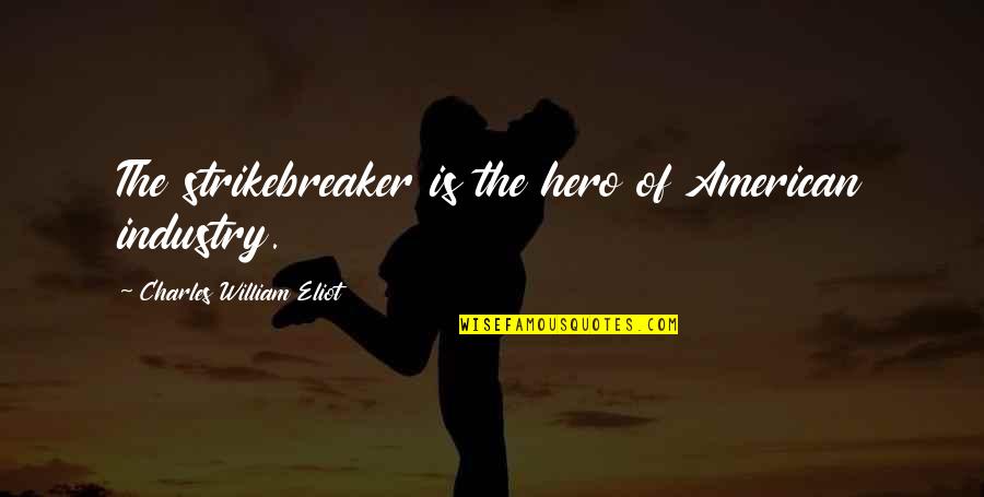 Overrides Synonym Quotes By Charles William Eliot: The strikebreaker is the hero of American industry.